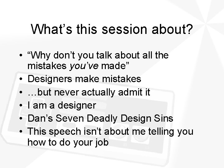 What’s this session about? • “Why don’t you talk about all the mistakes you’ve