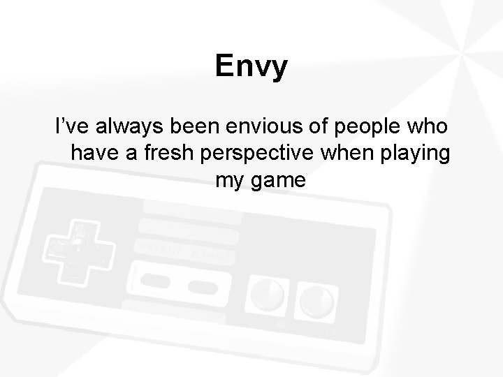 Envy I’ve always been envious of people who have a fresh perspective when playing