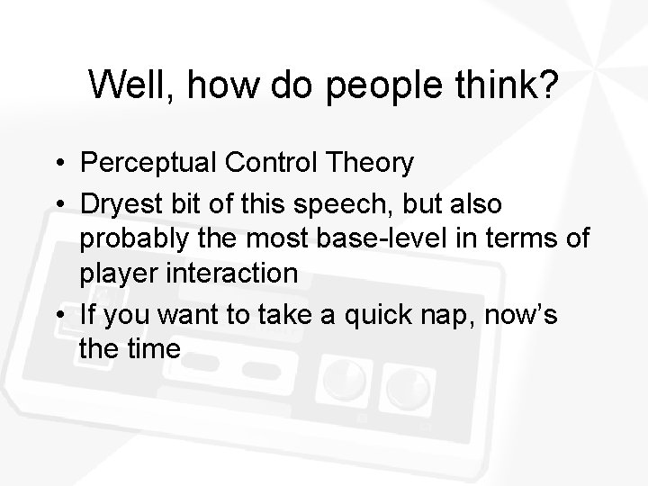 Well, how do people think? • Perceptual Control Theory • Dryest bit of this