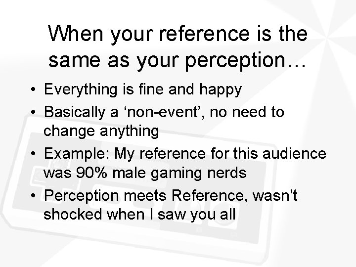 When your reference is the same as your perception… • Everything is fine and When your reference is the same as your perception… • Everything is fine and