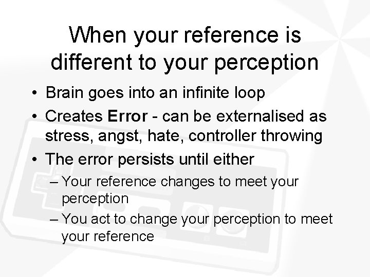 When your reference is different to your perception • Brain goes into an infinite