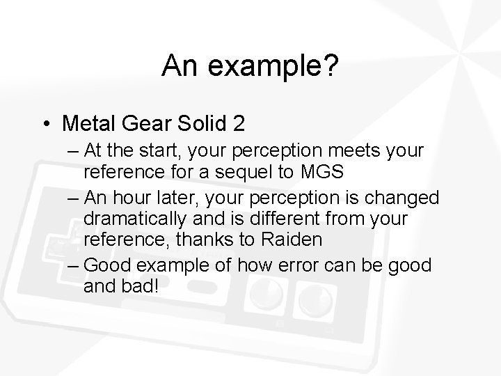 An example? • Metal Gear Solid 2 – At the start, your perception meets