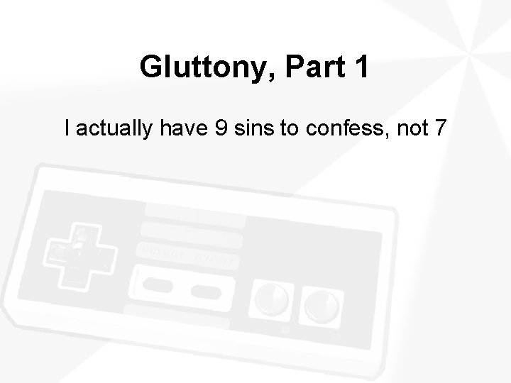 Gluttony, Part 1 I actually have 9 sins to confess, not 7 