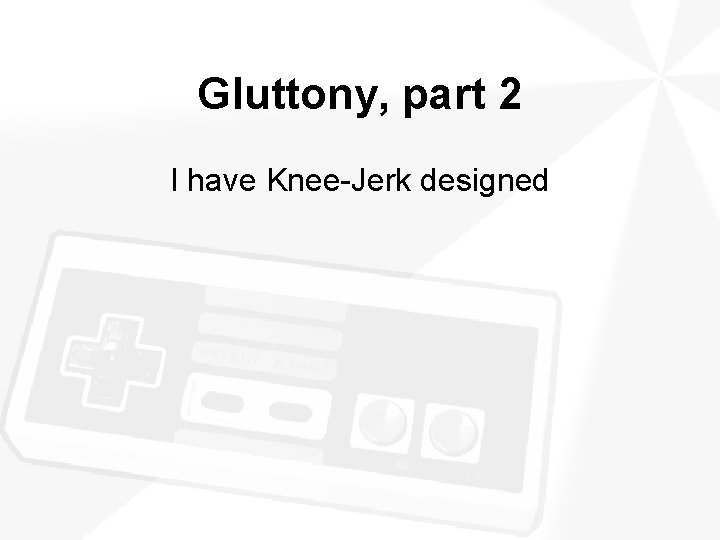 Gluttony, part 2 I have Knee-Jerk designed 