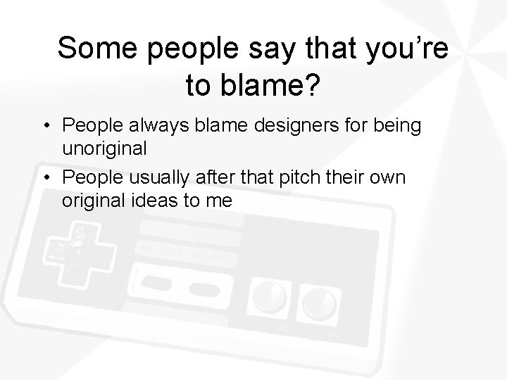 Some people say that you’re to blame? • People always blame designers for being Some people say that you’re to blame? • People always blame designers for being