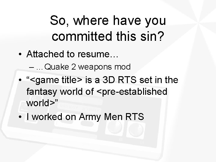 So, where have you committed this sin? • Attached to resume… – …Quake 2