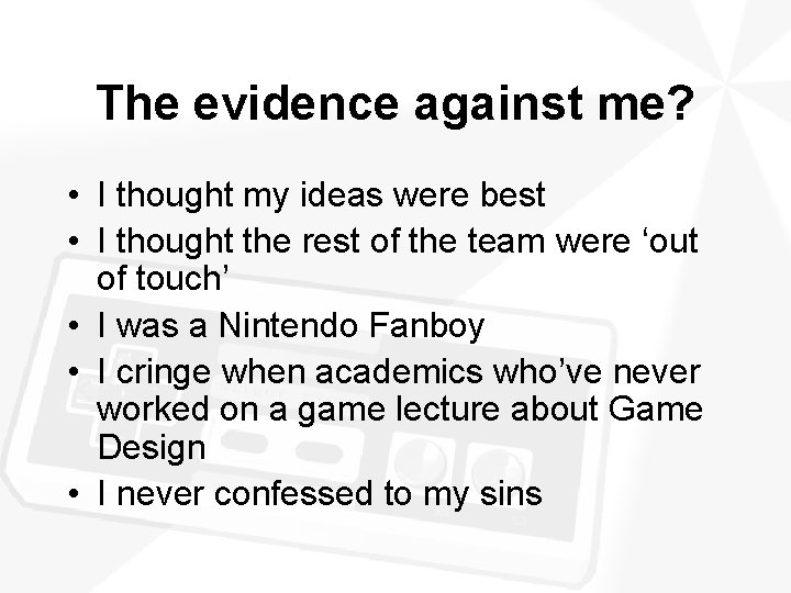 The evidence against me? • I thought my ideas were best • I thought