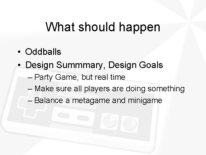 What should happen • Oddballs • Design Summmary, Design Goals – Party Game, but