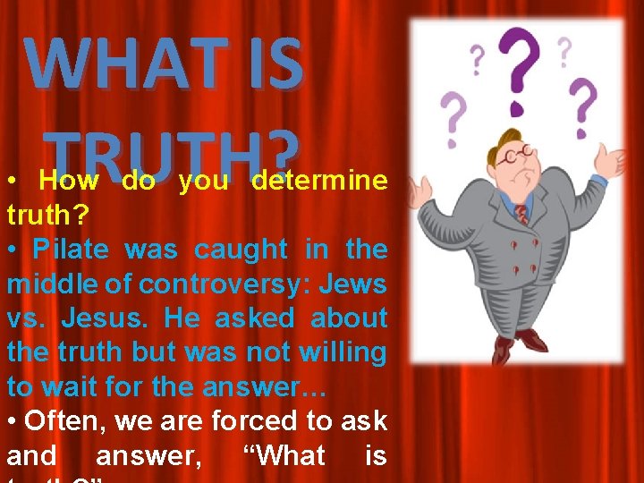 WHAT IS TRUTH? • How do you determine truth? • Pilate was caught in WHAT IS TRUTH? • How do you determine truth? • Pilate was caught in