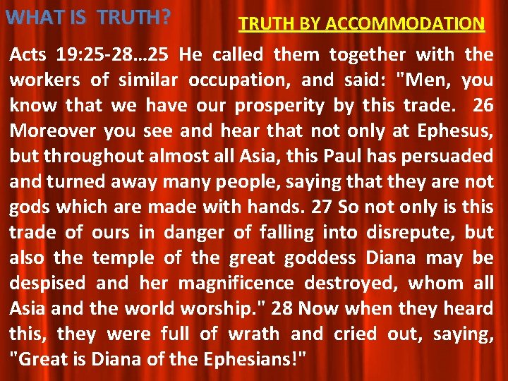WHAT IS TRUTH? TRUTH BY ACCOMMODATION Acts 19: 25 -28… 25 He called them WHAT IS TRUTH? TRUTH BY ACCOMMODATION Acts 19: 25 -28… 25 He called them