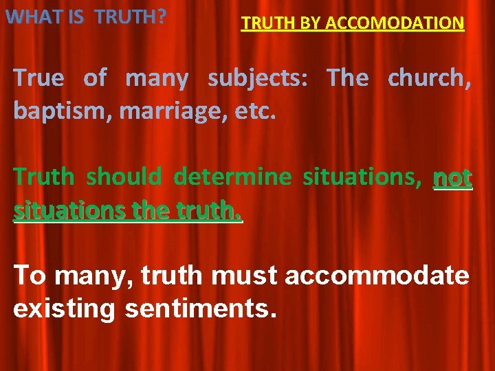 WHAT IS TRUTH? TRUTH BY ACCOMODATION True of many subjects: The church, baptism, marriage, WHAT IS TRUTH? TRUTH BY ACCOMODATION True of many subjects: The church, baptism, marriage,