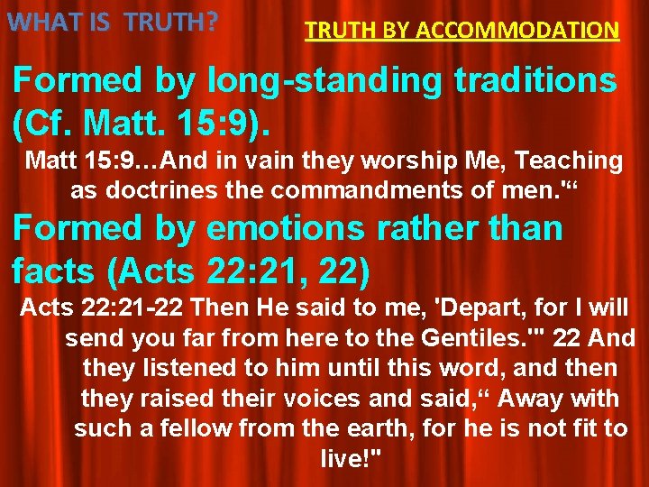 WHAT IS TRUTH? TRUTH BY ACCOMMODATION Formed by long-standing traditions (Cf. Matt. 15: 9). WHAT IS TRUTH? TRUTH BY ACCOMMODATION Formed by long-standing traditions (Cf. Matt. 15: 9).