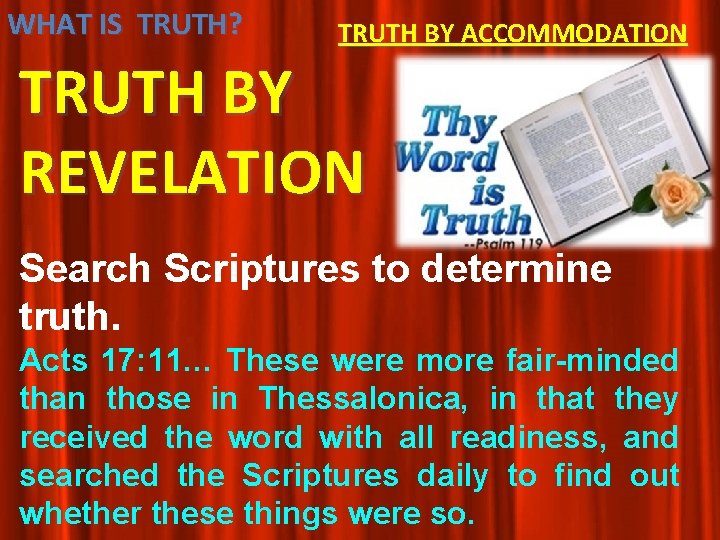 WHAT IS TRUTH? TRUTH BY ACCOMMODATION TRUTH BY REVELATION Search Scriptures to determine truth. WHAT IS TRUTH? TRUTH BY ACCOMMODATION TRUTH BY REVELATION Search Scriptures to determine truth.