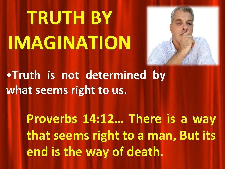 TRUTH BY IMAGINATION • Truth is not determined by what seems right to us. TRUTH BY IMAGINATION • Truth is not determined by what seems right to us.