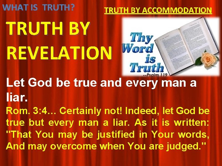 WHAT IS TRUTH? TRUTH BY ACCOMMODATION TRUTH BY REVELATION Let God be true and WHAT IS TRUTH? TRUTH BY ACCOMMODATION TRUTH BY REVELATION Let God be true and