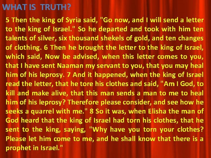 WHAT IS TRUTH? 5 Then the king of Syria said, "Go now, and I WHAT IS TRUTH? 5 Then the king of Syria said, "Go now, and I