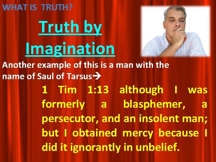 WHAT IS TRUTH? Truth by Imagination Another example of this is a man with WHAT IS TRUTH? Truth by Imagination Another example of this is a man with