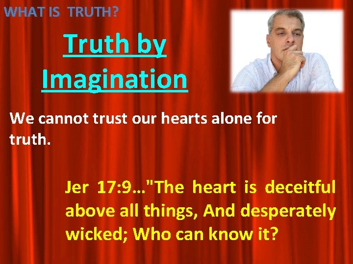 WHAT IS TRUTH? Truth by Imagination We cannot trust our hearts alone for truth. WHAT IS TRUTH? Truth by Imagination We cannot trust our hearts alone for truth.