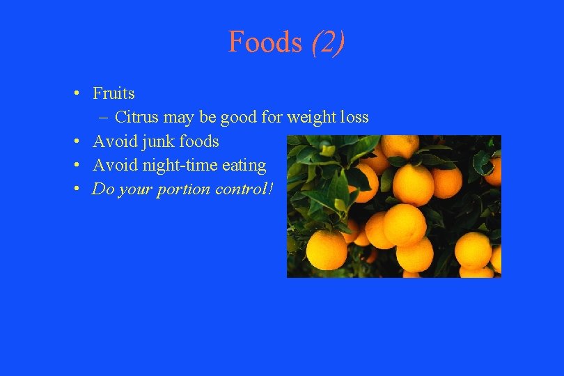 Foods (2) • Fruits – Citrus may be good for weight loss • Avoid