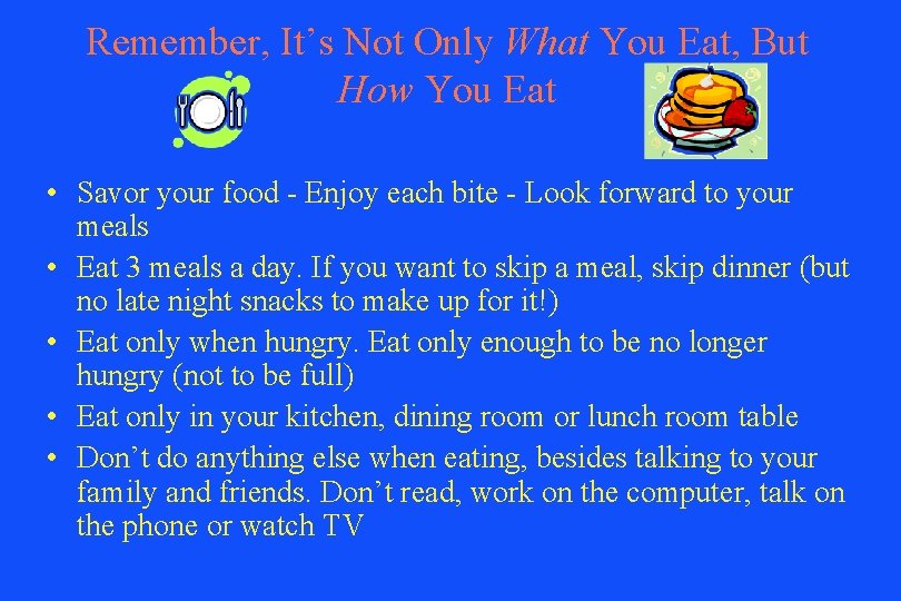 Remember, It’s Not Only What You Eat, But How You Eat • Savor your