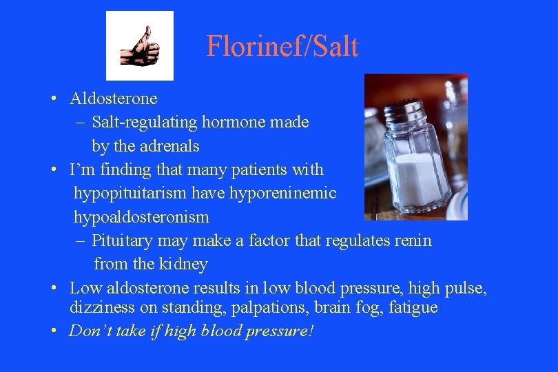 Florinef/Salt • Aldosterone – Salt-regulating hormone made by the adrenals • I’m finding that