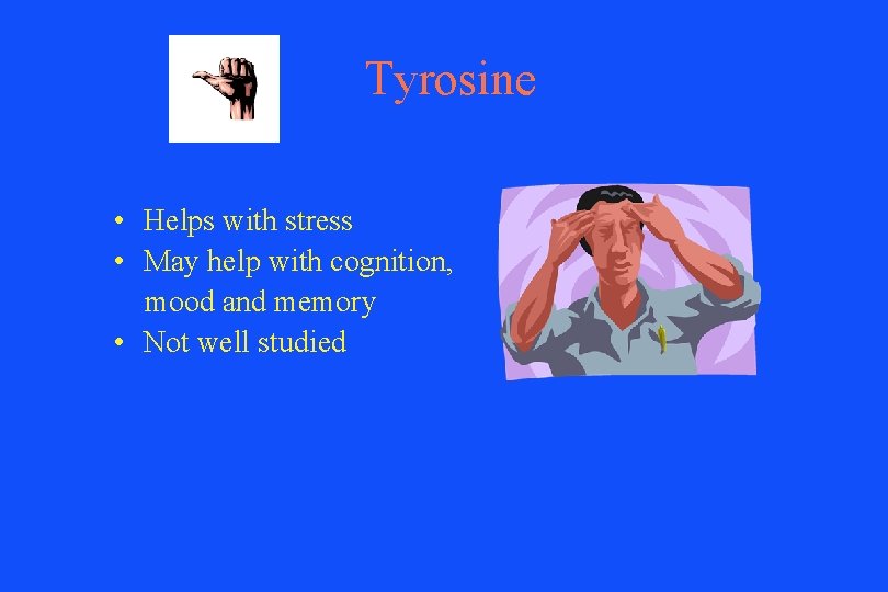 Tyrosine • Helps with stress • May help with cognition, mood and memory •