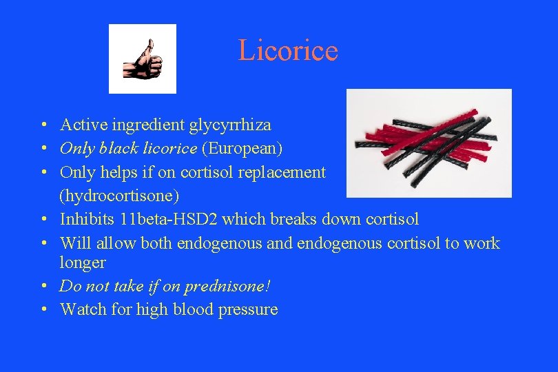 Licorice • Active ingredient glycyrrhiza • Only black licorice (European) • Only helps if