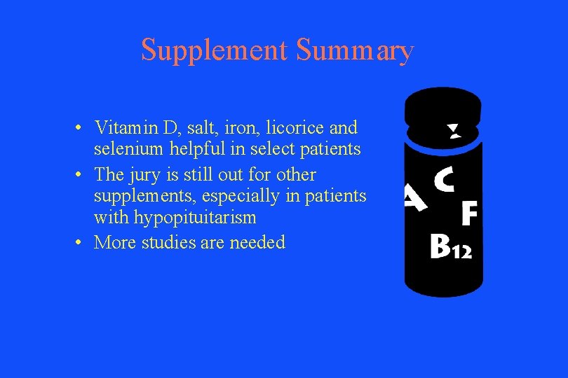 Supplement Summary • Vitamin D, salt, iron, licorice and selenium helpful in select patients