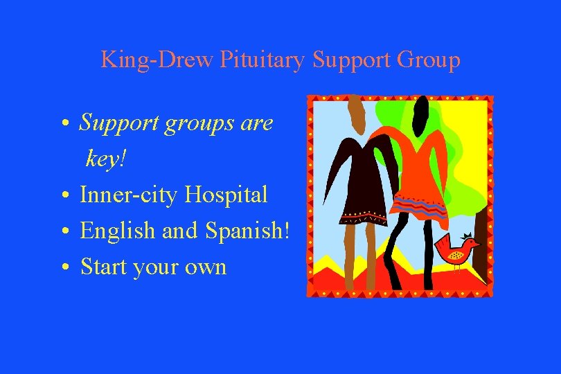 King-Drew Pituitary Support Group • Support groups are key! • Inner-city Hospital • English