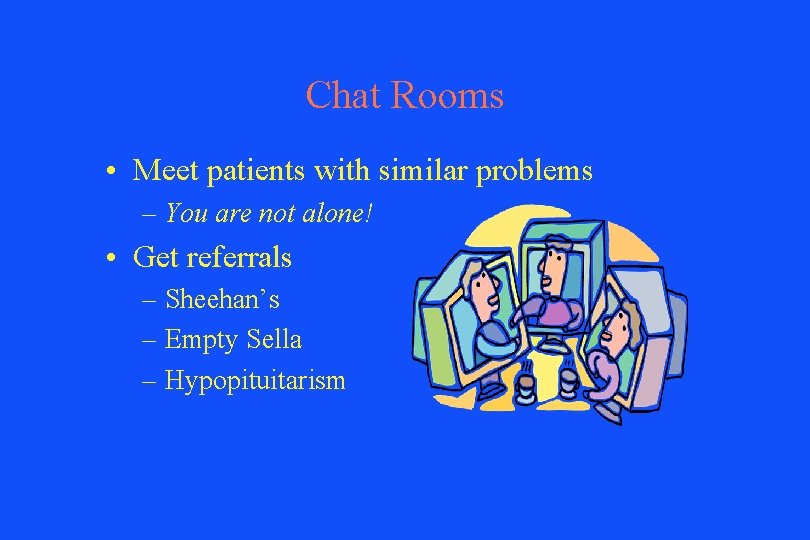 Chat Rooms • Meet patients with similar problems – You are not alone! •