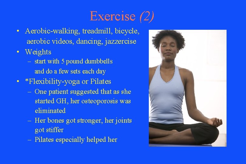 Exercise (2) • Aerobic-walking, treadmill, bicycle, aerobic videos, dancing, jazzercise • Weights – start