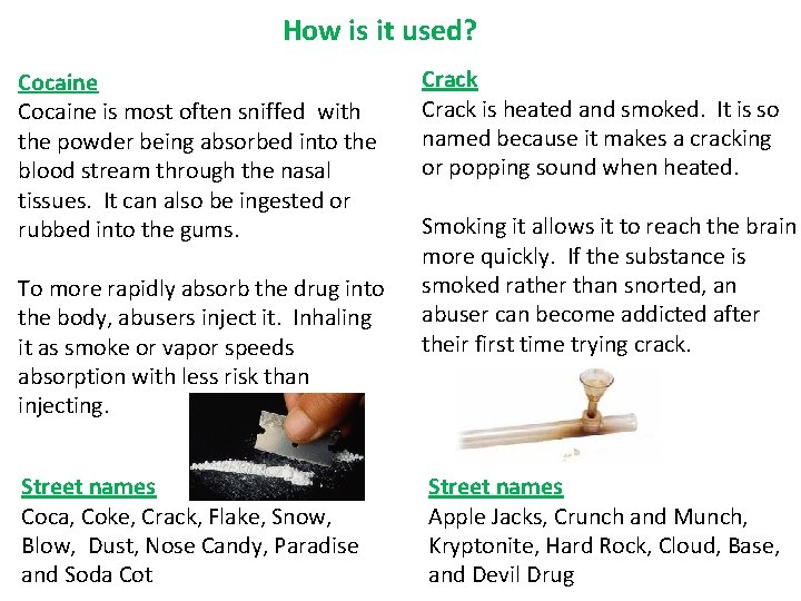 How is it used? Cocaine is most often sniffed with the powder being absorbed