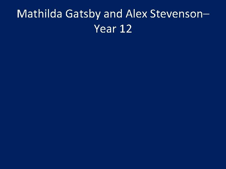 Mathilda Gatsby and Alex Stevenson– Year 12 