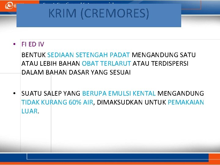 KRIM (CREMORES) • FI ED IV BENTUK SEDIAAN SETENGAH PADAT MENGANDUNG SATU ATAU LEBIH