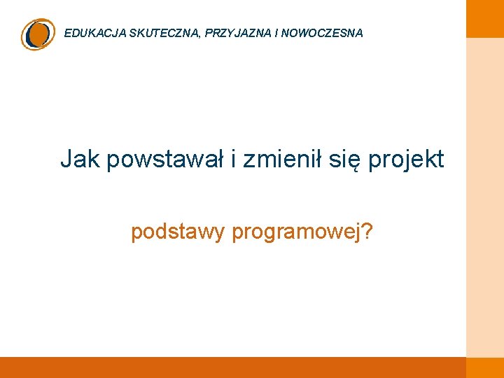 EDUKACJA SKUTECZNA, PRZYJAZNA I NOWOCZESNA Jak powstawał i zmienił się projekt podstawy programowej? 