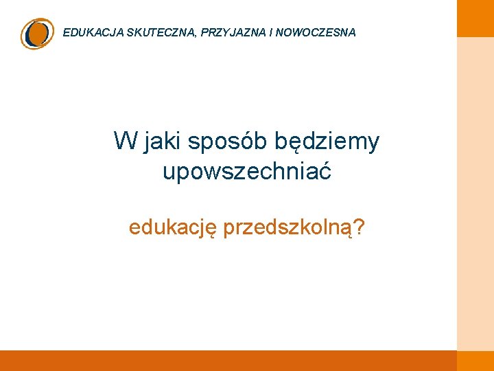 EDUKACJA SKUTECZNA, PRZYJAZNA I NOWOCZESNA W jaki sposób będziemy upowszechniać edukację przedszkolną? 