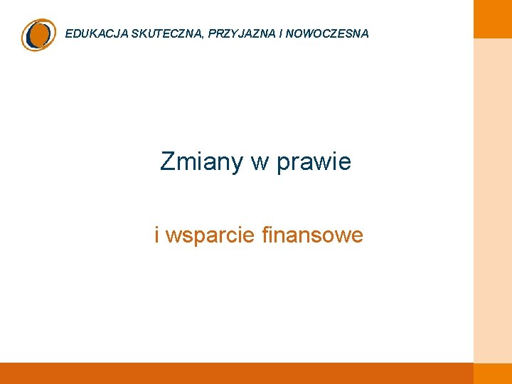 EDUKACJA SKUTECZNA, PRZYJAZNA I NOWOCZESNA Zmiany w prawie i wsparcie finansowe EDUKACJA SKUTECZNA, PRZYJAZNA I NOWOCZESNA Zmiany w prawie i wsparcie finansowe