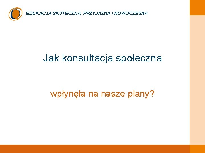 EDUKACJA SKUTECZNA, PRZYJAZNA I NOWOCZESNA Jak konsultacja społeczna wpłynęła na nasze plany? 