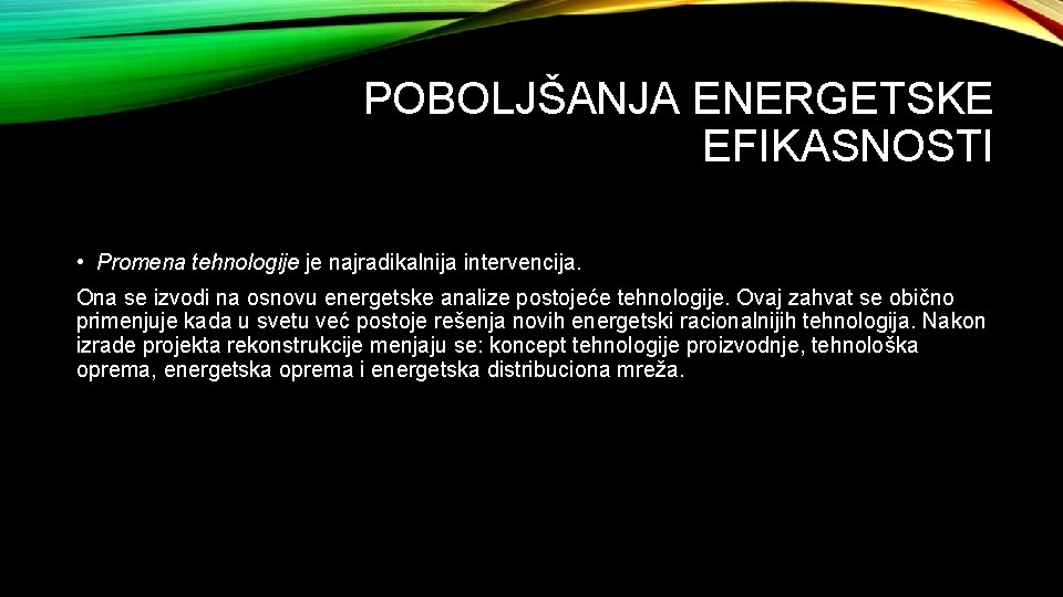 POBOLJŠANJA ENERGETSKE EFIKASNOSTI • Promena tehnologije je najradikalnija intervencija. Ona se izvodi na osnovu