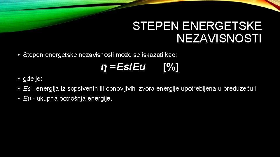 STEPEN ENERGETSKE NEZAVISNOSTI • Stepen energetske nezavisnosti može se iskazati kao: η =Es/Eu [%]