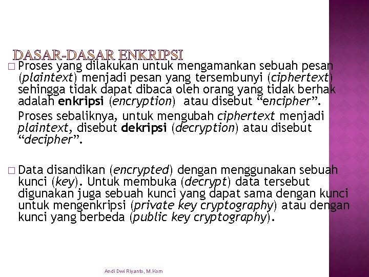 � Proses yang dilakukan untuk mengamankan sebuah pesan (plaintext) menjadi pesan yang tersembunyi (ciphertext)