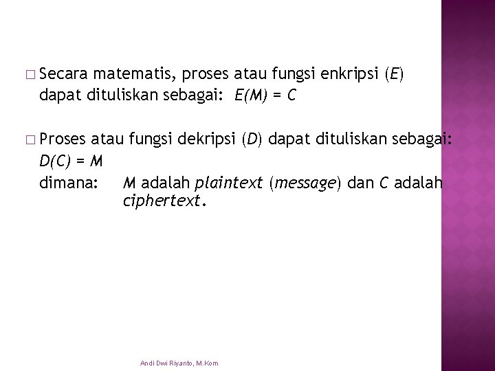 � Secara matematis, proses atau fungsi enkripsi (E) dapat dituliskan sebagai: E(M) = C