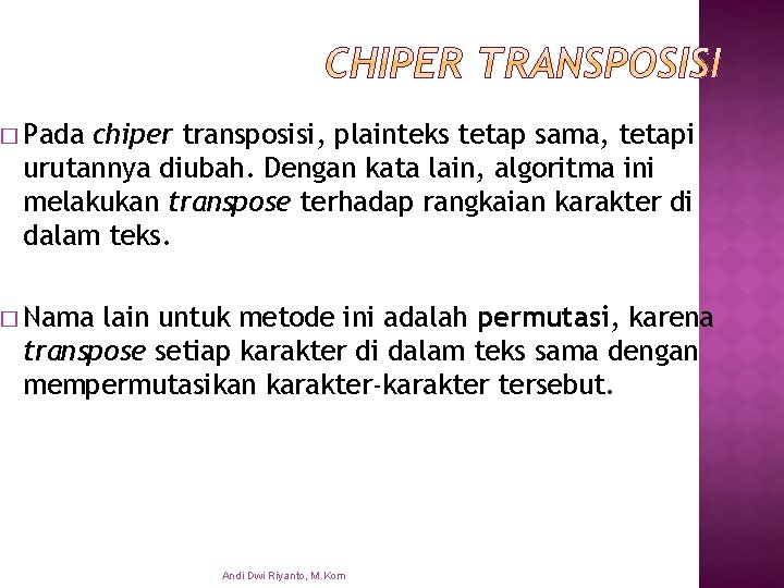 � Pada chiper transposisi, plainteks tetap sama, tetapi urutannya diubah. Dengan kata lain, algoritma