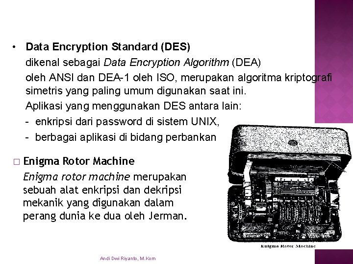  • Data Encryption Standard (DES) dikenal sebagai Data Encryption Algorithm (DEA) oleh ANSI