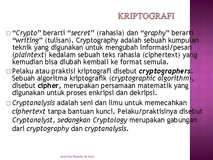 � “Crypto” berarti “secret” (rahasia) dan “graphy” berarti “writing” (tulisan). Cryptography adalah sebuah kumpulan