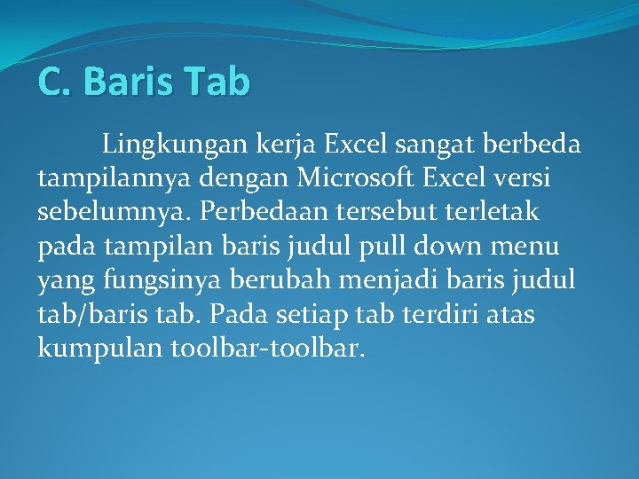 C. Baris Tab Lingkungan kerja Excel sangat berbeda tampilannya dengan Microsoft Excel versi sebelumnya. C. Baris Tab Lingkungan kerja Excel sangat berbeda tampilannya dengan Microsoft Excel versi sebelumnya.