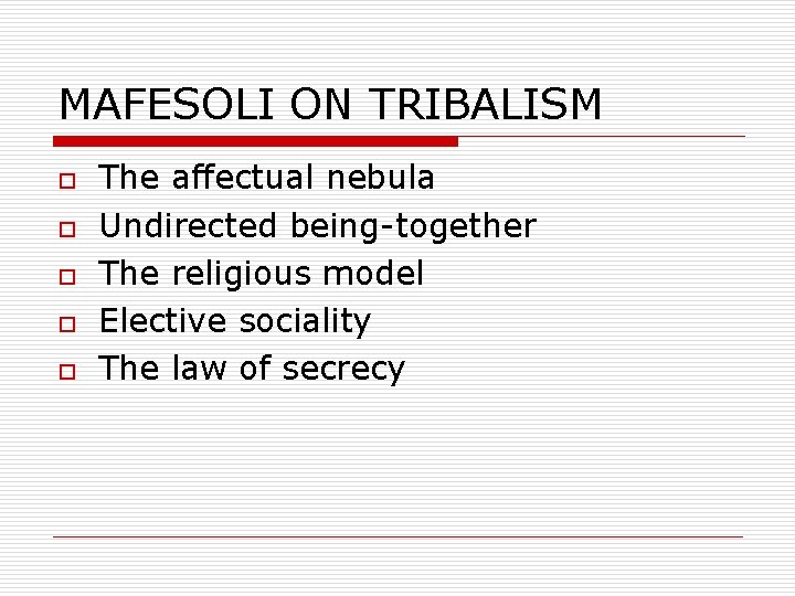 MAFESOLI ON TRIBALISM o o o The affectual nebula Undirected being-together The religious model