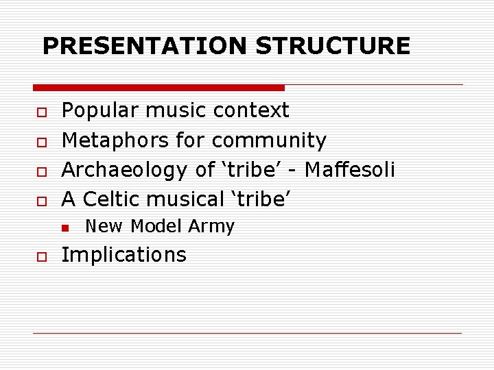 PRESENTATION STRUCTURE o o Popular music context Metaphors for community Archaeology of ‘tribe’ -