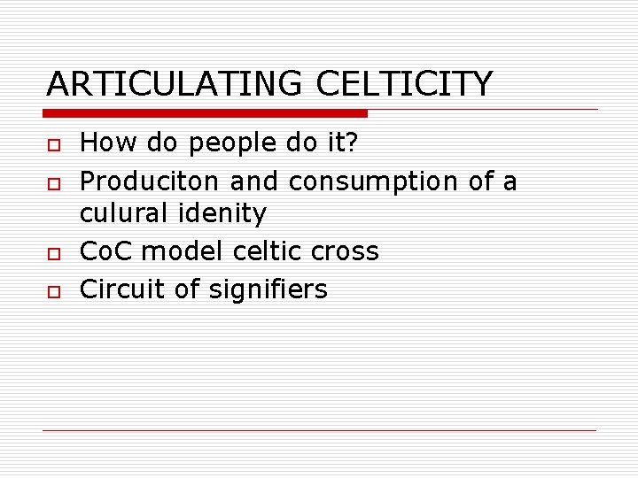 ARTICULATING CELTICITY o o How do people do it? Produciton and consumption of a