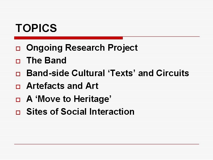 TOPICS o o o Ongoing Research Project The Band-side Cultural ‘Texts’ and Circuits Artefacts